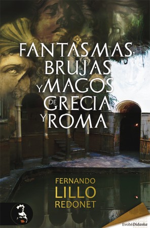 FANTASMAS, BRUJAS Y MAGOS DE GRECIA Y ROMA – Fernando Lillo Redonet