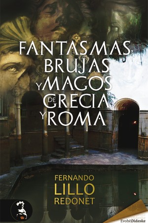 FANTASMAS, BRUJAS Y MAGOS DE GRECIA Y ROMA – Fernando Lillo Redonet