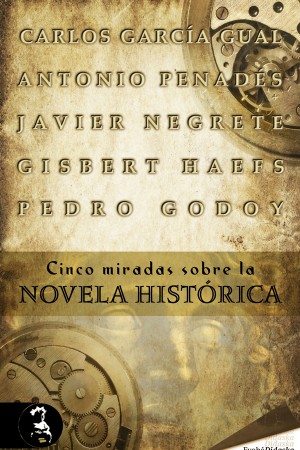 CINCO MIRADAS SOBRE LA NOVELA HISTÓRICA – Carlos García Gual · Gisbert Haefs · Javier Negrete · Pedro Godoy · Antonio Penadés