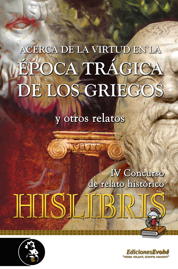 Acerca de la virtud en la época trágica de los griegos y otros relatos (IV Premio de Hislibris) – Luis Villalón et al.