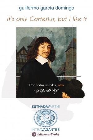 IT’S ONLY CARTESIUS BUT I LIKE IT (CON TODOS USTEDES, OTRO DESCARTES) – Guillermo García Domingo