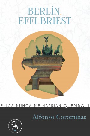 BERLÍN, EFFI BRIEST. (ELLAS NUNCA ME HABRÍAN QUERIDO I) – Alfonso Corominas