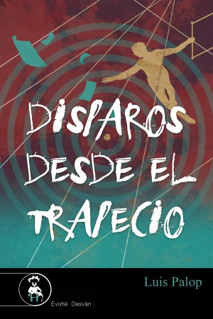 DISPAROS DESDE EL TRAPECIO – Luis Palop