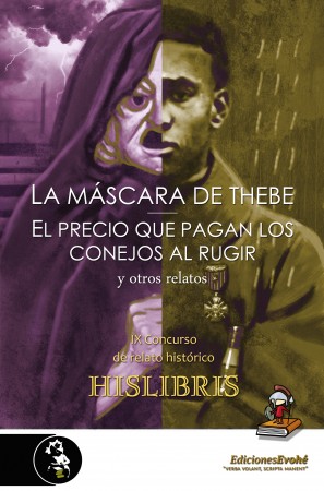 LA MÁSCARA DE THEBE, EL PRECIO QUE PAGAN LOS CONEJOS AL RUGIR Y OTROS RELATOS (IX Concurso Hislibris) – VVAA