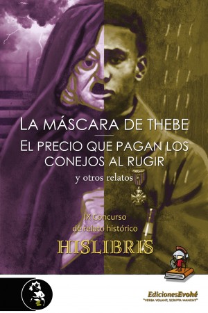 La máscara de Thebe, El precio que pagan los conejos al rugir, y otros relatos (IX Concurso Hislibris) – VVAA