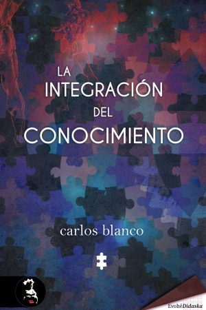 LA INTEGRACIÓN DEL CONOCIMIENTO – Carlos Blanco