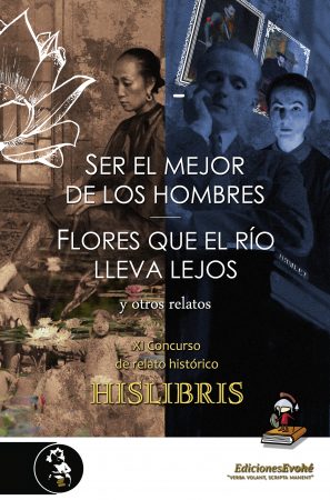 SER EL MEJOR DE LOS HOMBRES, FLORES QUE EL RÍO LLEVA LEJOS, Y OTROS RELATOS (XI Concurso Hislibris) – VVAA