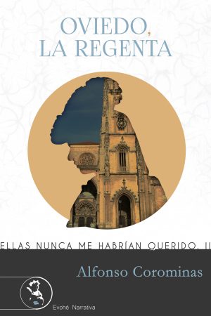 OVIEDO, LA REGENTA. (ELLAS NUNCA ME HABRÍAN QUERIDO II) – Alfonso Corominas